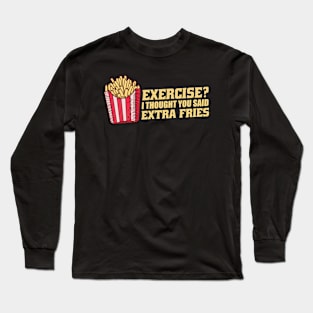 Exercise I Thought You Said Extra Fries Long Sleeve T-Shirt